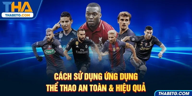 Hình ảnh cách sử dụng ứng dụng thể thao an toàn tại THABET với cầu thủ bóng đá nổi tiếng